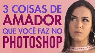 3 itens que fazem você ser um AMADOR no Photoshop