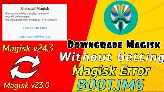 Got Magisk 24.3? Here's How To Go Back to Magisk 23.0 Without Errors!