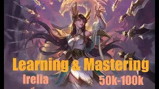 Learning & Mastering : Irelia (50k to 100k mastery montage)