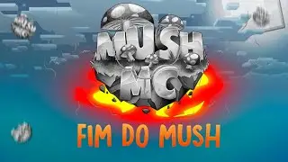 O FIM DO MUSHMC...