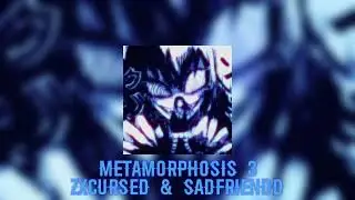 Metamorphosis 3 - zxcursed,SADFRIEND