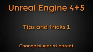Tips and tricks #1: Change parent - Unreal Engine 4 + Unreal Engine 5