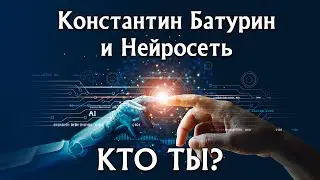 КТО ТЫ? - Константин Батурин и Нейросеть