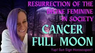 Resurrection of the Divine Feminine in Society. Cancer Full Moon Forecast and Sun Sign Horoscopes.