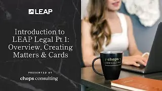 Introduction to LEAP Legal Pt 1: Overview, Creating Matters & Cards