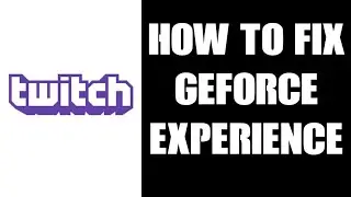How To Fix GeForce Experience 