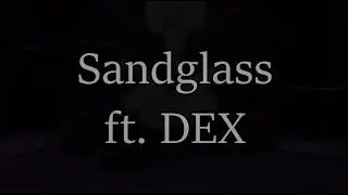 Sandglass ft DEX (Vocaloid Cover)