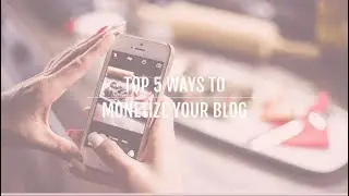 Earn Money Blogging: Top 5 Ways To Monetize Your Blog