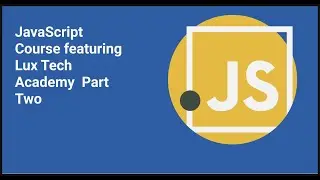 Javascript Course Featuring Lux Tech Academy Day Two