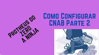 Como configurar cnab parte 2 - Protheus do Zero a Ninja