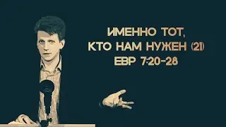 Именно тот, кто нам нужен. Евр 7:20-28. (21)