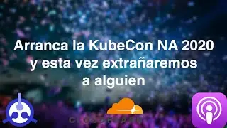 [PODCAST] S01-E37: Arranca la KubeCon NA 2020 y esta vez extrañaremos a alguien