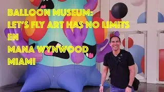 Balloon Museum: Let’s Fly Art has No Limits en Mana Wynwood Miami