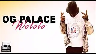 OG PALACE WOLOLO PROD LEX PAPI (2022)