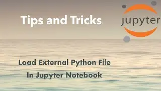 Jupyter Tip: Load External Python File In Jupyter Notebook