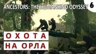 ANCESTORS: THE HUMANKIND ODYSSEY #6 - ОХОТА НА ОРЛА-СКОМОРОХА