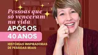 PESSOAS QUE SÓ VENCERAM NA VIDA APÓS OS 40 ANOS. Histórias inspiradoras que vão te motivar!