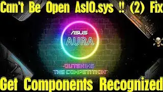 Asus Aura Install Error | Can't Be Open AsIO.sys !! (2) Fix..Get Components Recognized!