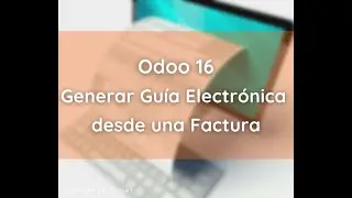 Generar Guía Electrónica desde una Factura Odoo 16 / SOAMIN PERU