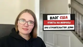 Ответы на Вопросы Про Строительство Дома | Наша Жизнь в Штатах