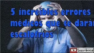 5 increíbles errores médicos que te darán escalofríos