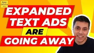 Expanded Text Ads Are Going Away | Google Scraps Expanded Text Ads (ETA)| (2021) Ajay Dhunna