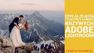 Edycja zdjęć tylko przy pomocy krzywych. Jak używać Krzywych. Kurs Lightroom. Krzywa Tonalna.