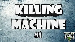 GTA 5 - Killing Machine #1