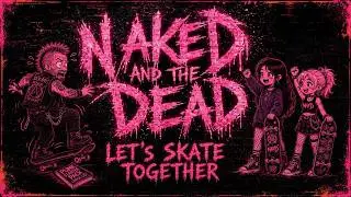 Naked and the Dead | Let's Skate Together | Female Fronted Skate Punk/Melodic Hardcore