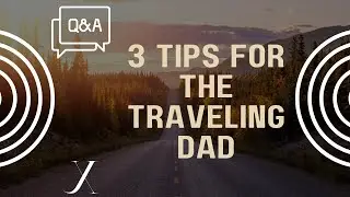 3 important tips for the traveling dad!