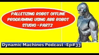 EP#33: How to program a palletizing robotic Work Cell using ABB Robot Studio - Part (2)