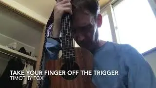 Take Your Finger Off The Trigger - Timothy Fox