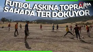 Kato Dağı’nda Onlarca Genç Futbol Aşkı İçin Toprak Sahada Ter Döküyor