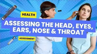 ASSESSING THE HEAD, EYES, EARS, NOSE, NECK AND THROAT