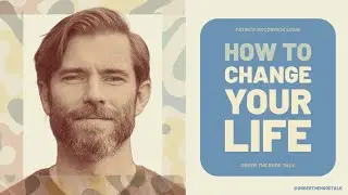 Do You Know How to Change Your Life? with Patch | Patrick McCormick