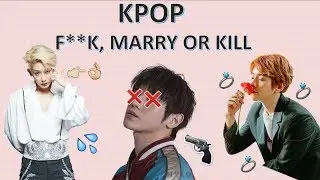 KPOP F**K, MARRY OR KILL [Male Edition]