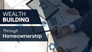 Unlocking Wealth Through Homeownership
