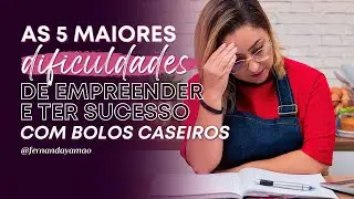 5 Maiores Dificuldades de Empreender e ter Sucesso com os Bolos Caseiros