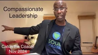 Catch the Coach! | Nov 2024 | Compassionate Leadership (In Life & Tough Times)