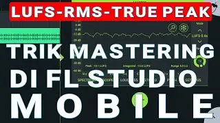 TRIK MASTERING AUDIO DI FL STUDIO MOBILE BIAR HASILNYA BAGUS | APA ITU LUFS, RMS, TRUE PEAK?