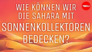 Warum bedecken wir Wüsten nicht mit Sonnenkollektoren? – Dan Kwartler