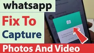 How To Fix To Capture Photos And Video || Allow Whatsapp Access To Your Camera