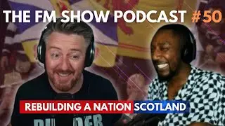 Rebuilding A Nation Scotland | The FM Show Podcast Ep 50