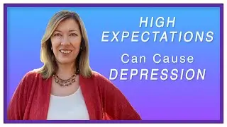 How HIGH EXPECTATIONS Can Cause DEPRESSION 
