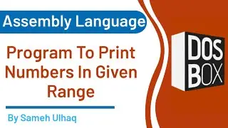 Program to print Numbers in Given Range in assembly languaue  | DosBox | 8086 | Sameh UlHaq
