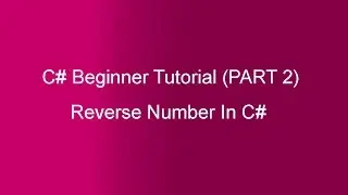 Part 2 - C# Tutorial -Reverse Number