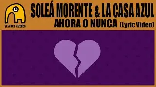 SOLEÁ MORENTE & LA CASA AZUL - Ahora O Nunca [Lyric Video]