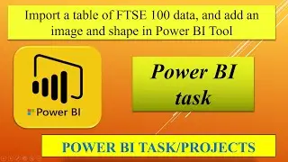 Import a table of FTSE 100 data, and add an image and shape in Power BI Tool/ Power BI Task.