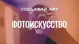 Фотоискусство. «СоZдавай. ART» - онлайн-фестиваль