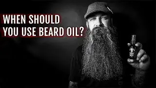 When You Should Use Beard Oil